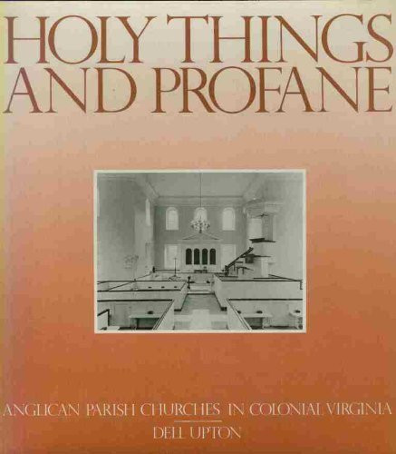 Holy Things and Profane: Anglican Parish Churches in Colonial Virginia (Architectural History Foundation Book)