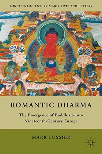 Romantic Dharma: The Emergence of Buddhism into Nineteenth-Century Europe (Nineteenth-Century Major Lives and Letters)