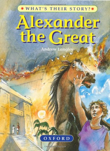 Alexander the Great: The Greatest Ruler of the Ancient World (What's Their Story?)