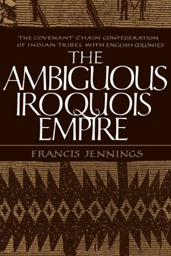 The Ambiguous Iroquois Empire: The Covenant Chain Confederation of Indian Tribes with English Colonies