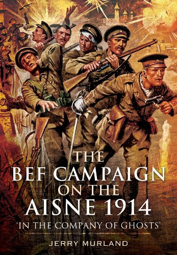 The BEF Campaign on the Aisne 1914: In the Company of Ghosts