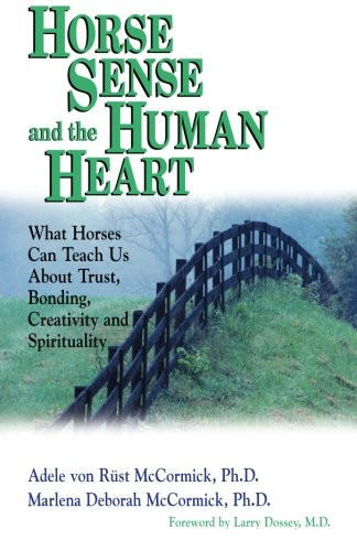 Horse Sense and the Human Heart: What Horses Can Teach Us About Trust, Bonding, Creativity and Spirituality