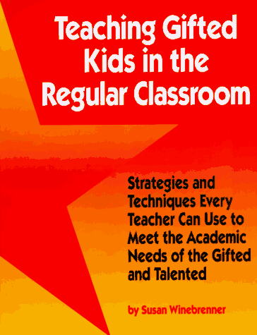 Teaching Gifted Kids in the Regular Classroom: Strategies and Techniques Every Teacher Can Use to Meet the Academic Needs of the Gifted and Talented