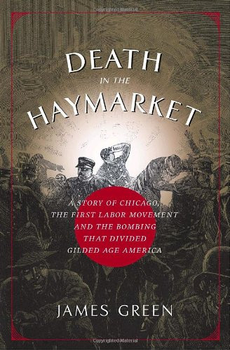 Death in the Haymarket: A Story of Chicago, the First Labor Movement, and the Bombing That Divided Gilded Age America