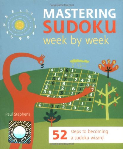 Mastering Sudoku Week by Week: 52 Steps to Becoming a Sudoku Wizard