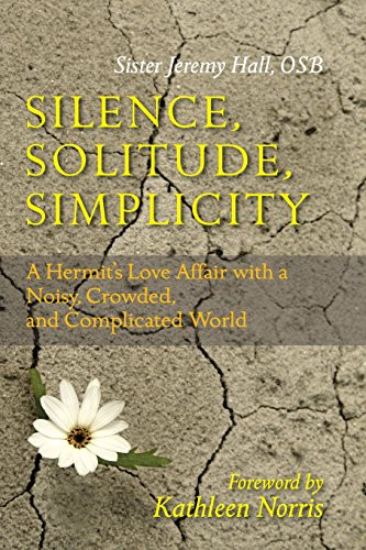Silence, Solitude, Simplicity: A Hermit's Love Affair with a Noisy, Crowded, and Complicated World
