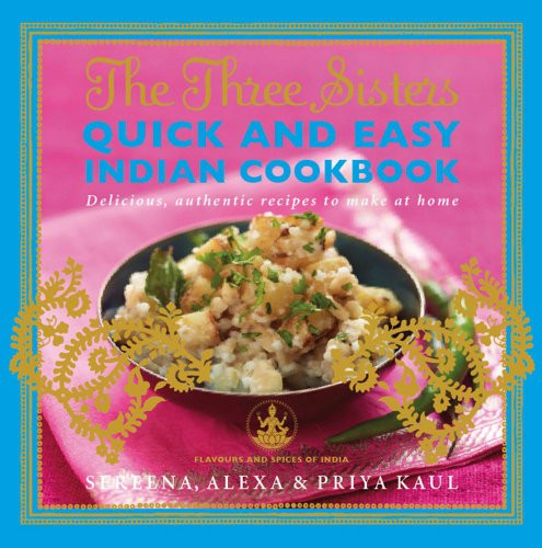 The Three Sisters Quick & Easy Indian Cookbook: Delicious, Authentic and Easy Recipes to Make at Home (Flavours and Spices of India)