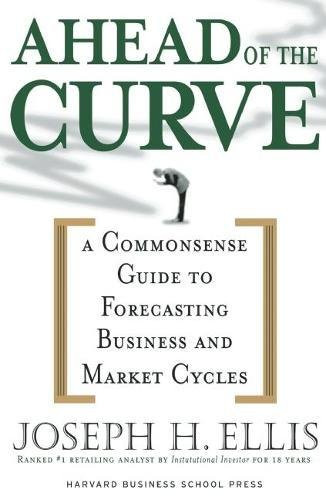 Ahead of the Curve: A Commonsense Guide to Forecasting Business and Market Cycles