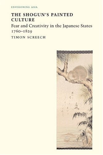 Shogun's Painted Culture: Fear and Creativity in the Japanese States, 1760-1829 (Envisioning Asia)