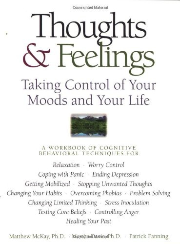 Thoughts & Feelings: Taking Control of Your Moods and Your Life: A Workbook of Cognitive Behavioral Techniques