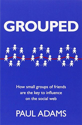Grouped: How small groups of friends are the key to influence on the social web (Voices That Matter)