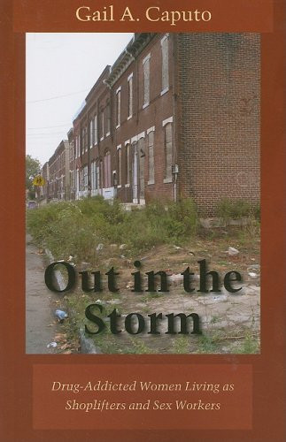 Out in the Storm: Drug-Addicted Women Living as Shoplifters and Sex Workers (Northeastern Series on Gender, Crime, and Law)