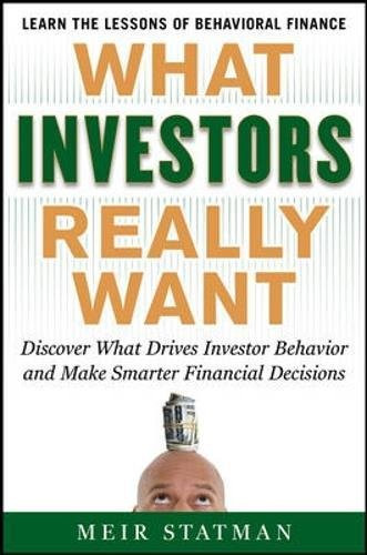 What Investors Really Want: Know What Drives Investor Behavior and Make Smarter Financial Decisions