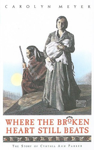 Where the Broken Heart Still Beats: The Story of Cynthia Ann Parker (Great Episodes (Pb))