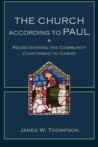 The Church according to Paul: Rediscovering the Community Conformed to Christ