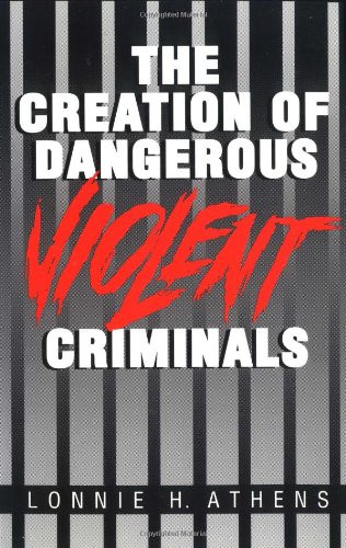 The Creation of Dangerous Violent Criminals