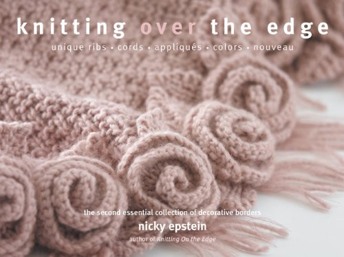 Knitting Over the Edge: Unique Ribs  Cords  Appliques  Colors  Nouveau - The Second Essential Collection of Over 350 Decorative Borders