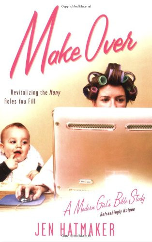 Make Over: Revitalizing the Many Roles You Fill (A Modern Girl's Bible Study)