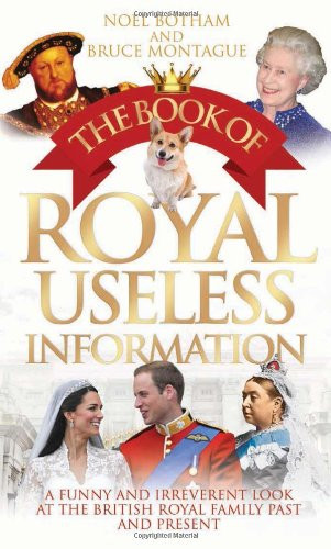 The Book of Royal Useless Information: A Funny and Irreverent Look at the British Royal Family Past and Present