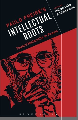 Paulo Freire's Intellectual Roots: Toward Historicity in Praxis