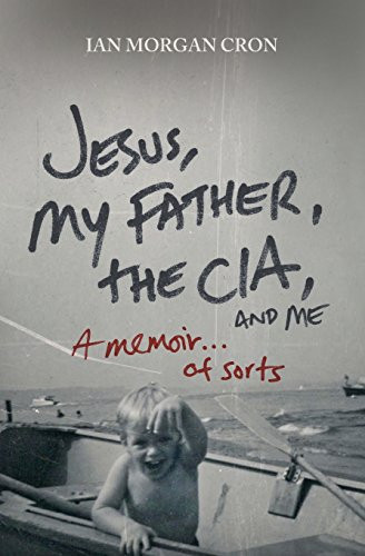 Jesus, My Father, The CIA, and Me: A Memoir. . . of Sorts