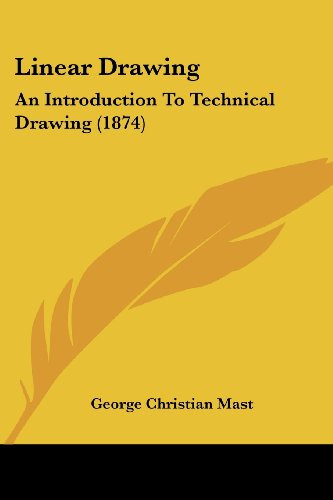 Linear Drawing: An Introduction To Technical Drawing (1874) (Legacy Reprint)