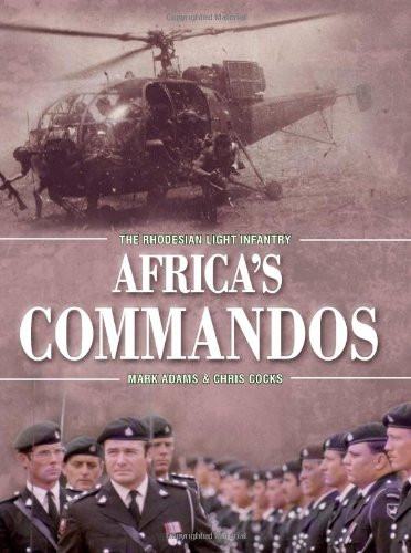 Africa's Commandos: The Rhodesian Light Infantry from Border Control to Airborne Strike Force