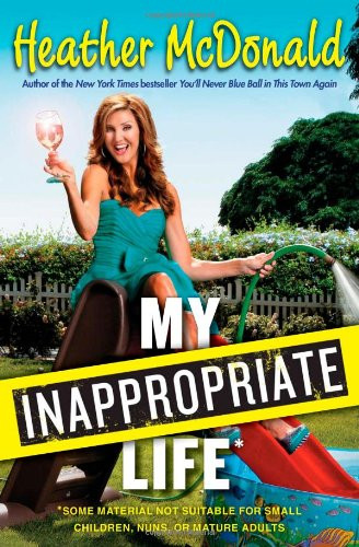 My Inappropriate Life: Some Material Not Suitable for Small Children, Nuns, or Mature Adults