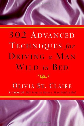 302 Advanced Techniques for Driving a Man Wild in Bed: The New Book by the Bestselling Author of 203 Ways to Drive a Man Wild in Bed