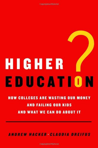 Higher Education?: How Colleges Are Wasting Our Money and Failing Our Kids---and What We Can Do About It