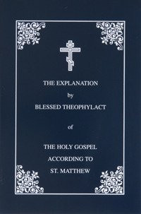 The Explanation by Blessed Theophylact of the Holy Gospel According to St. Matthew (Bl. Theophylact's explanation of the New Testament)