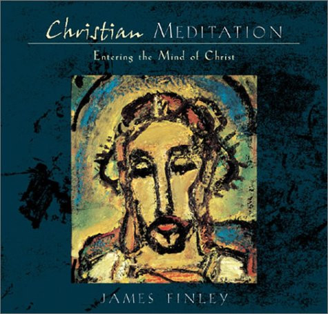 Christian Meditation: Entering the Mind of Christ (Practice and Teachings for)