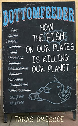 Bottomfeeder: How the Fish on Our Plates Is Killing Our Planet