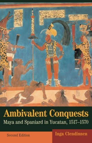 Ambivalent Conquests: Maya and Spaniard in Yucatan, 1517-1570 (Cambridge Latin American Studies)