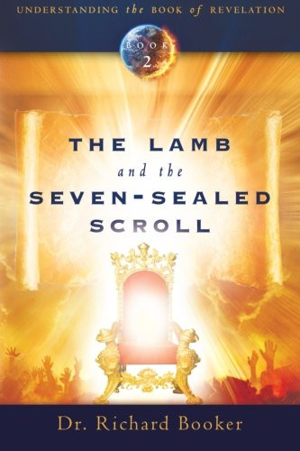 The Lamb and the Seven-Sealed Scroll: Understanding The Book of Revelation Book 2 (Volume 2)