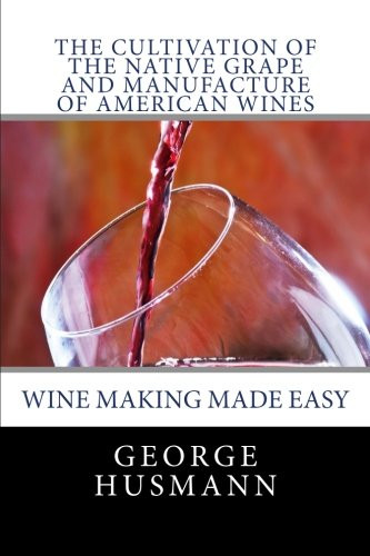 The Cultivation of the Native Grape and Manufacture of American Wines