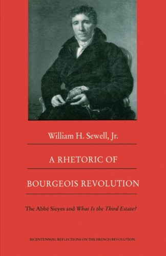A Rhetoric of Bourgeois Revolution: The Abb Sieyes and What is the Third Estate? (Bicentennial Reflections on the French Revolution)