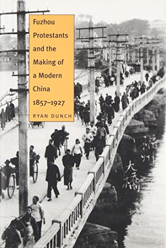 Fuzhou Protestants and the Making of a Modern China, 1857-1927