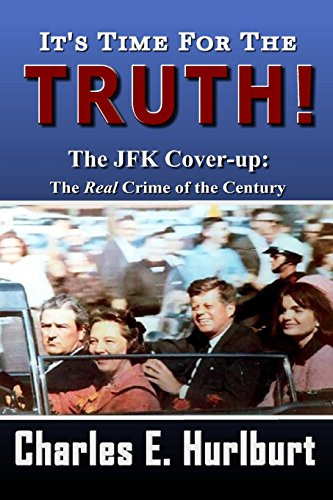 It's Time For the Truth!: The JFK Cover-up: The REAL Crime of the Century
