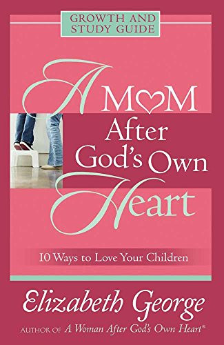 A Mom After God's Own Heart: Growth and Study Guide (Growth and Study Guides)