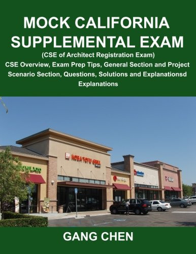 Mock California Supplemental Exam (CSE of Architect Registration Exam): CSE Overview, Exam Prep Tips, General Section and Project Scenario Section, Questions, Solutions and Explanations