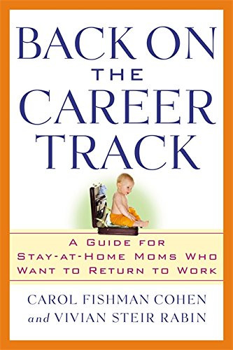 Back on the Career Track: A Guide for Stay-at-Home Moms Who Want to Return to Work