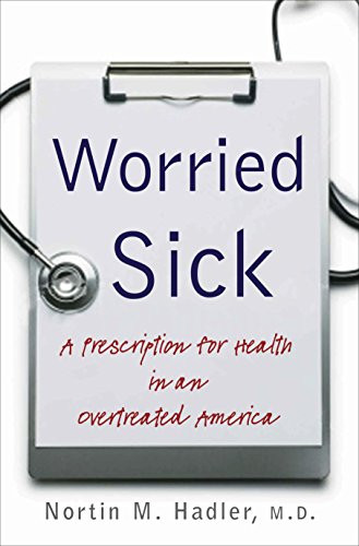 Worried Sick: A Prescription for Health in an Overtreated America (H. Eugene and Lillian Youngs Lehman Series)