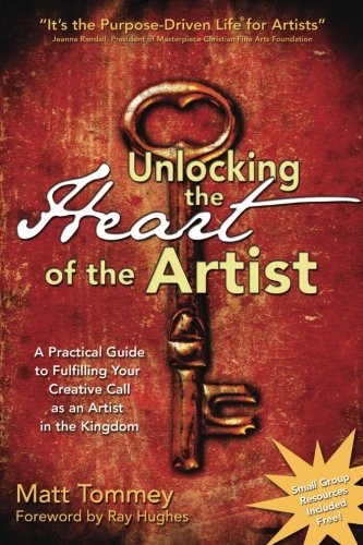 Unlocking the Heart of the Artist: A Practical Guide to Fulfilling Your Creative Call as an Artist in the Kingdom