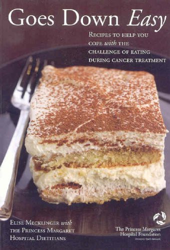 Goes Down Easy: Recipes to Help You Cope With The Challenge of Eating During Cancer Treatment