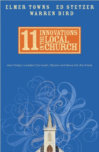 11 Innovations in the Local Church: How Today's Leaders Can Learn, Discern and Move into the Future