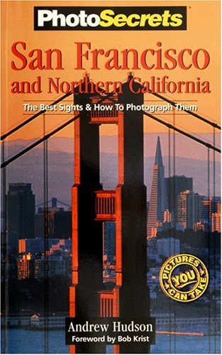 PhotoSecrets San Francisco & Northern California: The Best Sights and How to Photograph Them