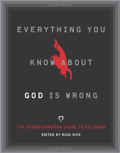 Everything You Know About God Is Wrong: The Disinformation Guide to Religion (Disinformation Guides)