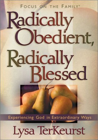 Radically Obedient, Radically Blessed: Experiencing God in Extraordinary Ways (Focus on the Family)