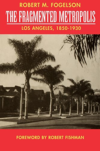 The Fragmented Metropolis: Los Angeles, 1850-1930 (Classics in Urban History)